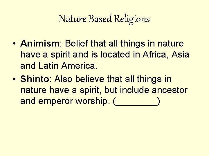 Nature Based Religions • Animism: Belief that all things in nature have a spirit