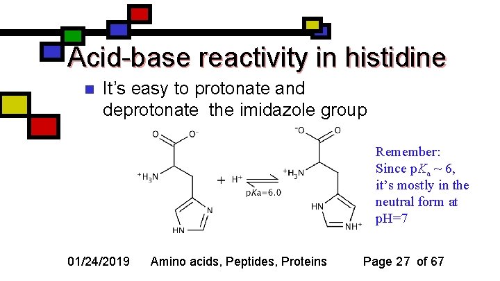 Acid-base reactivity in histidine n It’s easy to protonate and deprotonate the imidazole group
