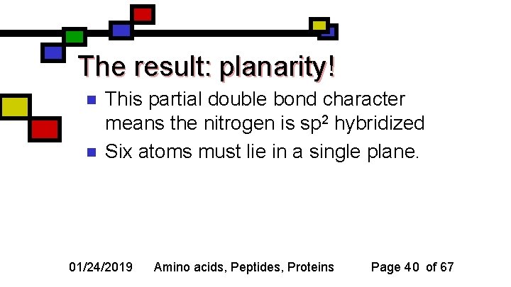 The result: planarity! n n This partial double bond character means the nitrogen is