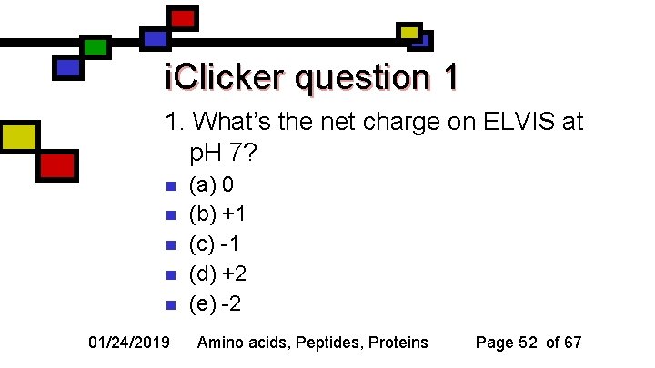 i. Clicker question 1 1. What’s the net charge on ELVIS at p. H