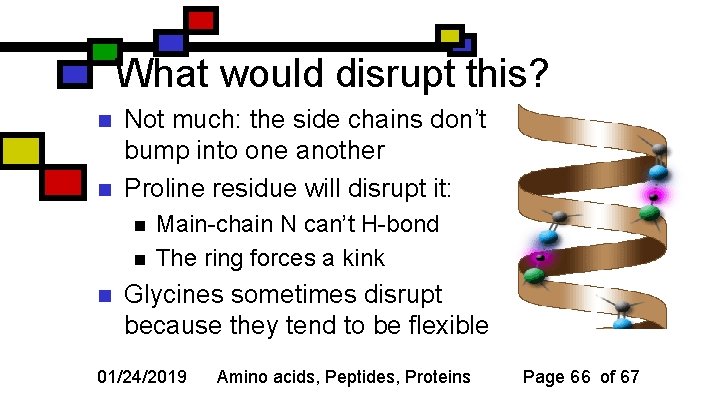 What would disrupt this? n n Not much: the side chains don’t bump into