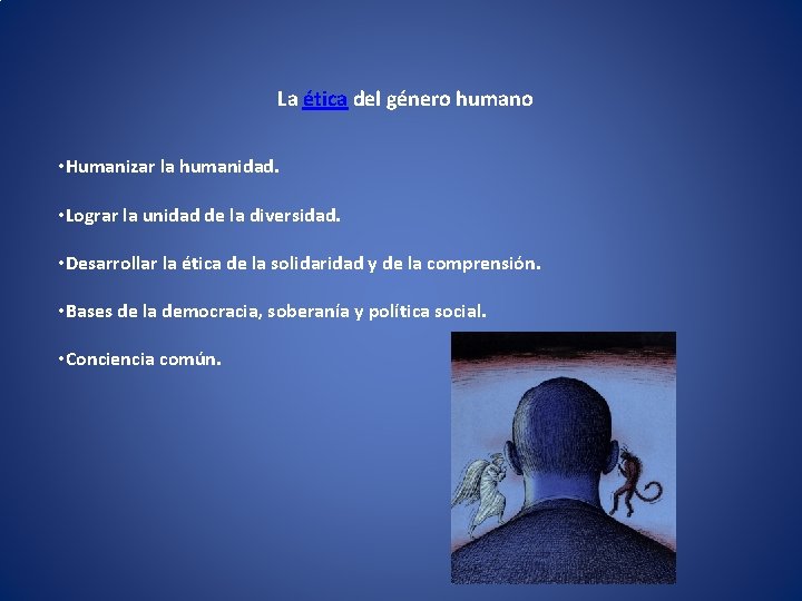 La ética del género humano • Humanizar la humanidad. • Lograr la unidad de