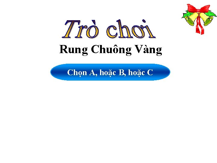 Rung Chuông Vàng Chọn A, hoặc B, hoặc C 