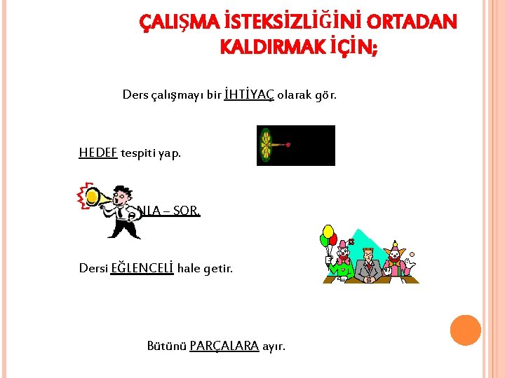 ÇALIŞMA İSTEKSİZLİĞİNİ ORTADAN KALDIRMAK İÇİN; Ders çalışmayı bir İHTİYAÇ olarak gör. HEDEF tespiti yap.