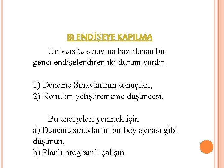 B) ENDİŞEYE KAPILMA Üniversite sınavına hazırlanan bir genci endişelendiren iki durum vardır. 1) Deneme