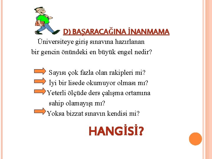 D) BAŞARACAĞINA İNANMAMA Üniversiteye giriş sınavına hazırlanan bir gencin önündeki en büyük engel nedir?