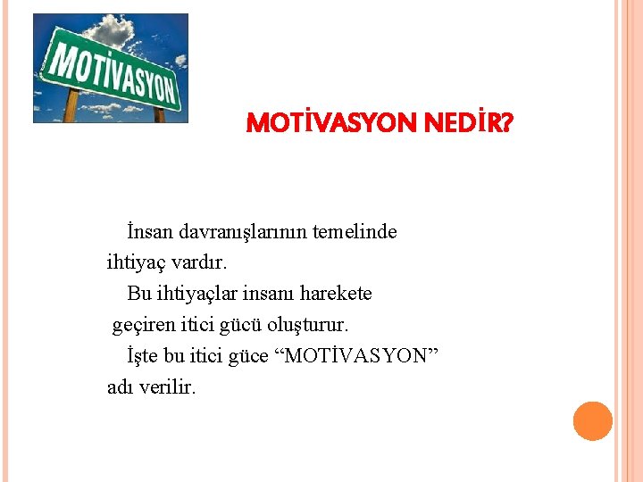 MOTİVASYON NEDİR? İnsan davranışlarının temelinde ihtiyaç vardır. Bu ihtiyaçlar insanı harekete geçiren itici gücü