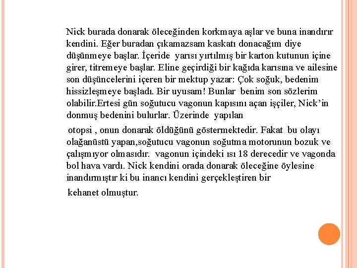 Nick burada donarak öleceğinden korkmaya aşlar ve buna inandırır kendini. Eğer buradan çıkamazsam kaskatı