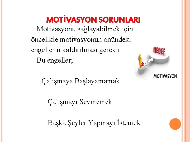 MOTİVASYON SORUNLARI Motivasyonu sağlayabilmek için öncelikle motivasyonun önündeki engellerin kaldırılması gerekir. Bu engeller; Çalışmaya