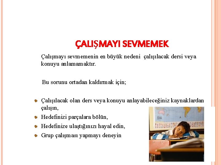 ÇALIŞMAYI SEVMEMEK Çalışmayı sevmemenin en büyük nedeni çalışılacak dersi veya konuyu anlamamaktır. Bu sorunu