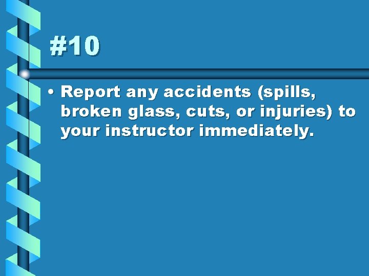 #10 • Report any accidents (spills, broken glass, cuts, or injuries) to your instructor