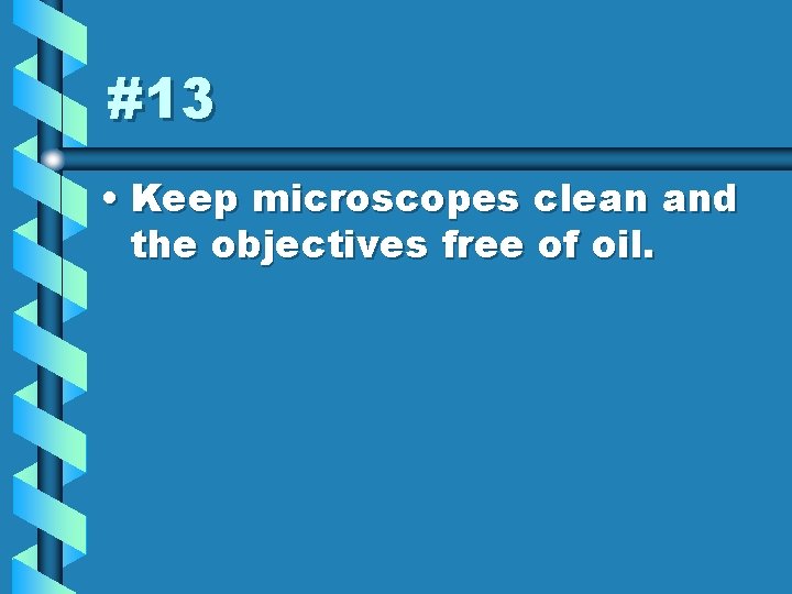 #13 • Keep microscopes clean and the objectives free of oil. 