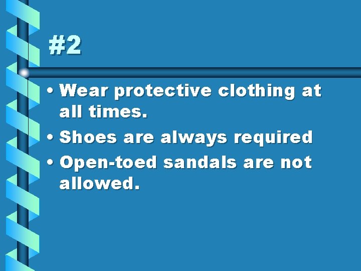 #2 • Wear protective clothing at all times. • Shoes are always required •