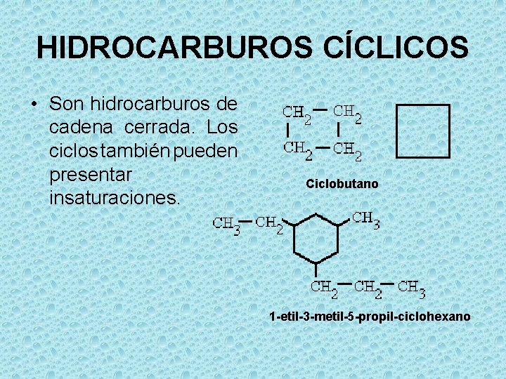 HIDROCARBUROS CÍCLICOS • Son hidrocarburos de cadena cerrada. Los ciclos también pueden presentar insaturaciones.