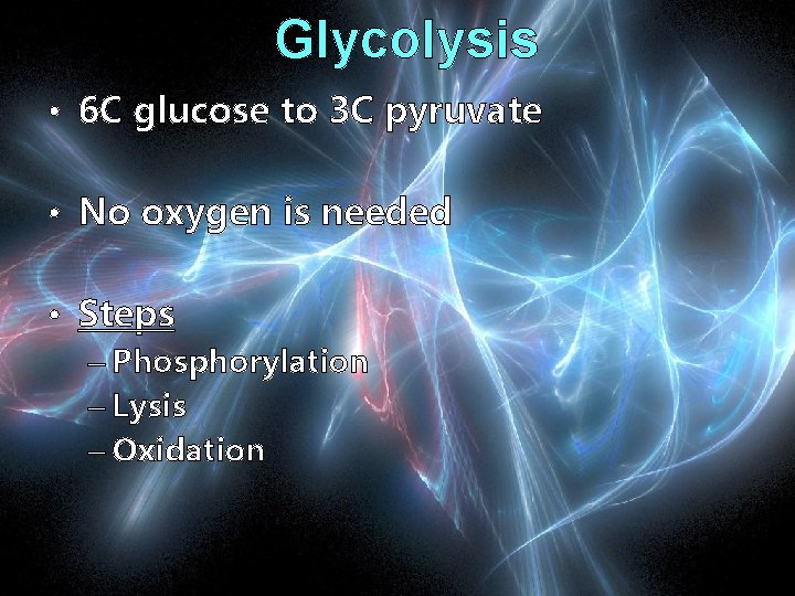 Glycolysis • 6 C glucose to 3 C pyruvate • No oxygen is needed