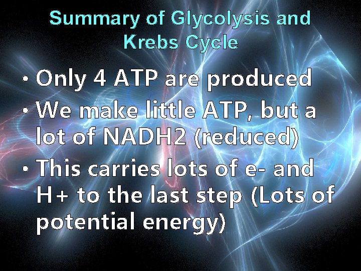 Summary of Glycolysis and Krebs Cycle • Only 4 ATP are produced • We