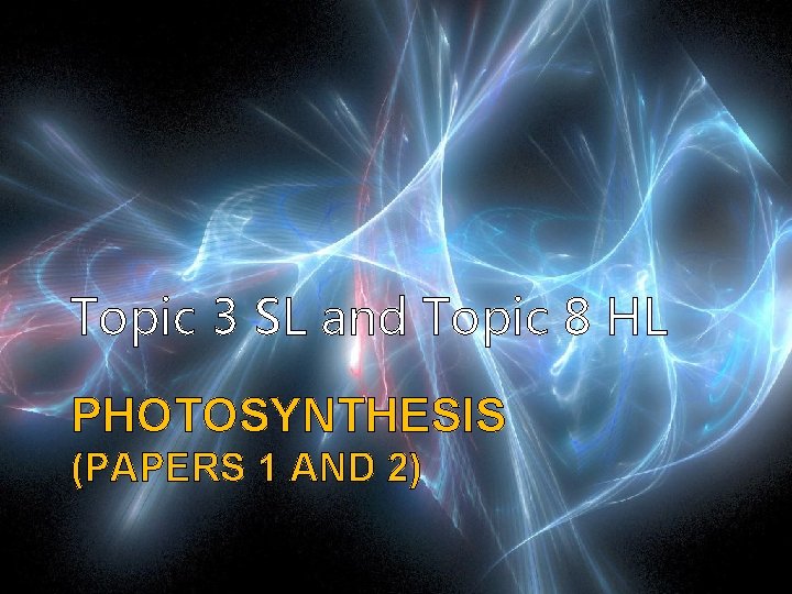 Topic 3 SL and Topic 8 HL PHOTOSYNTHESIS (PAPERS 1 AND 2) 