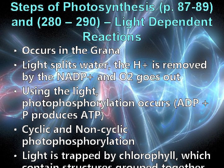 Steps of Photosynthesis (p. 87 -89) and (280 – 290) – Light Dependent Reactions
