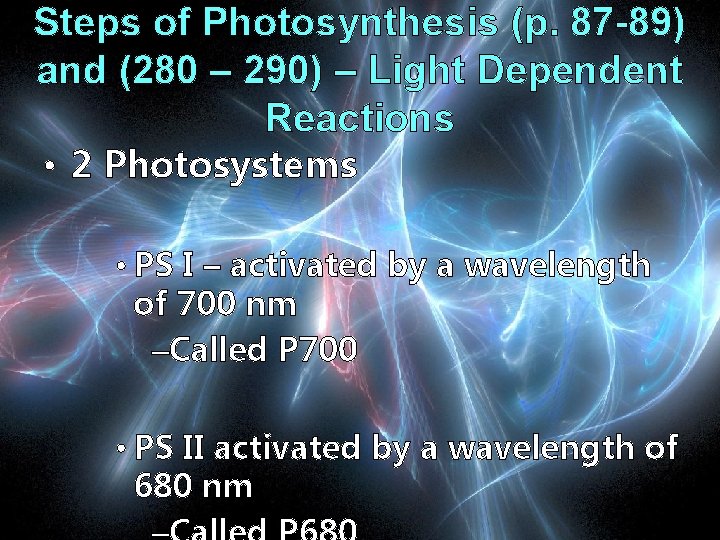 Steps of Photosynthesis (p. 87 -89) and (280 – 290) – Light Dependent Reactions