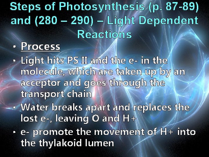 Steps of Photosynthesis (p. 87 -89) and (280 – 290) – Light Dependent Reactions