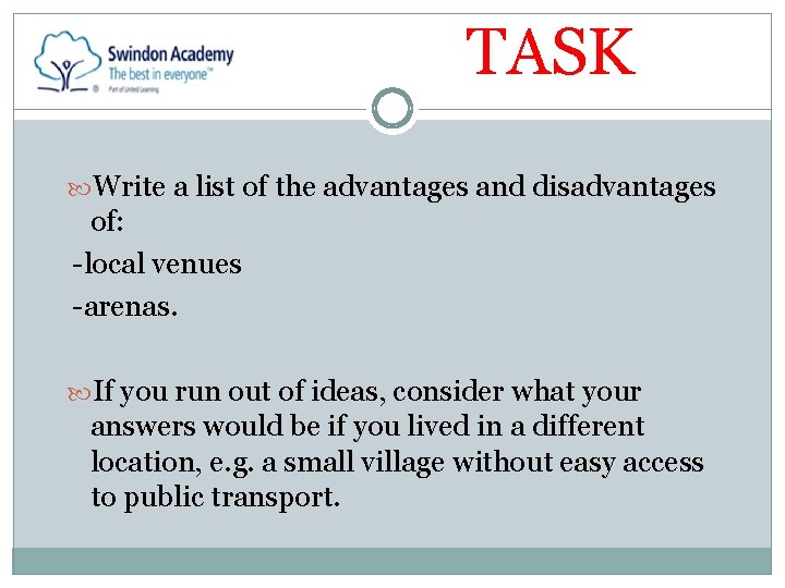 TASK Write a list of the advantages and disadvantages of: -local venues -arenas. If