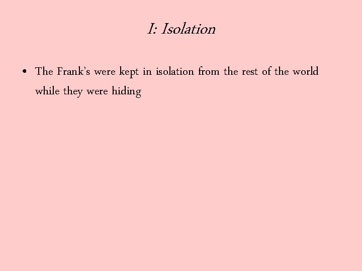 I: Isolation • The Frank’s were kept in isolation from the rest of the