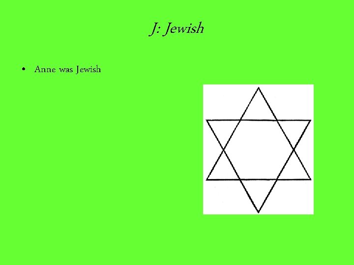 J: Jewish • Anne was Jewish 