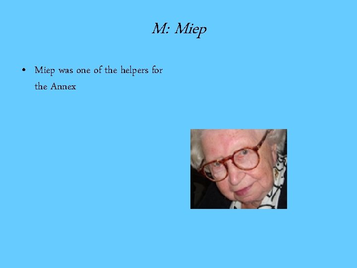 M: Miep • Miep was one of the helpers for the Annex 