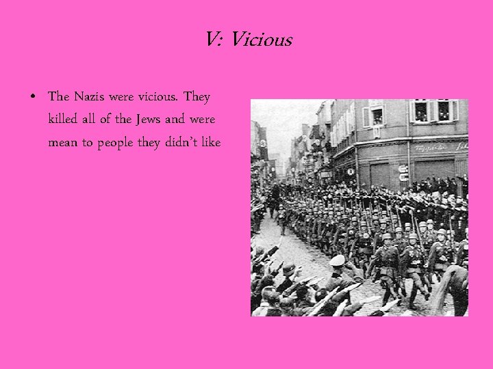 V: Vicious • The Nazis were vicious. They killed all of the Jews and