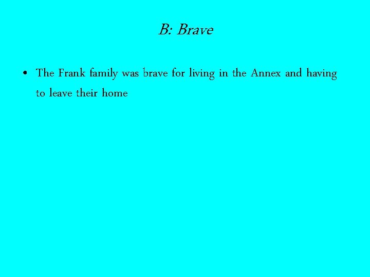 B: Brave • The Frank family was brave for living in the Annex and