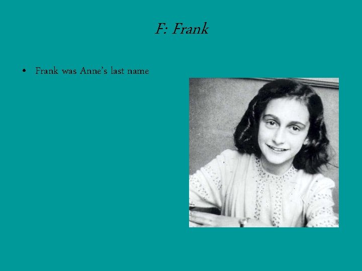 F: Frank • Frank was Anne’s last name 