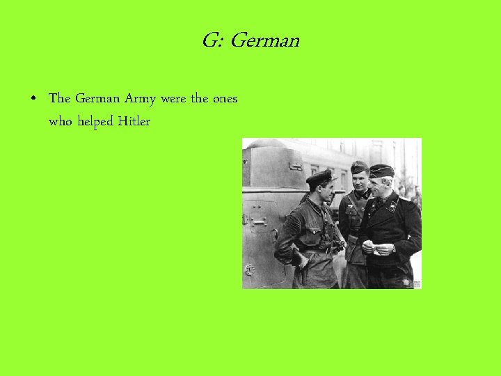 G: German • The German Army were the ones who helped Hitler 
