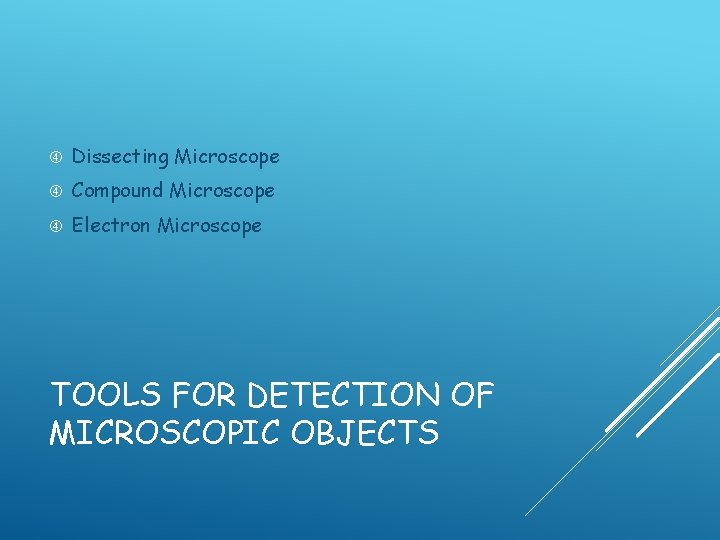 Dissecting Microscope Compound Microscope Electron Microscope TOOLS FOR DETECTION OF MICROSCOPIC OBJECTS   Dissecting Microscope Compound Microscope Electron Microscope TOOLS FOR DETECTION OF MICROSCOPIC OBJECTS