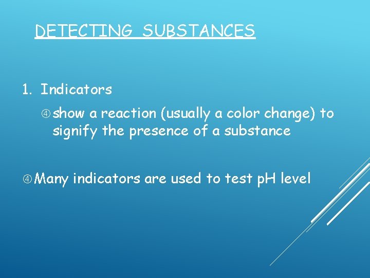 DETECTING SUBSTANCES 1. Indicators show a reaction (usually a color change) to signify the DETECTING SUBSTANCES 1. Indicators show a reaction (usually a color change) to signify the