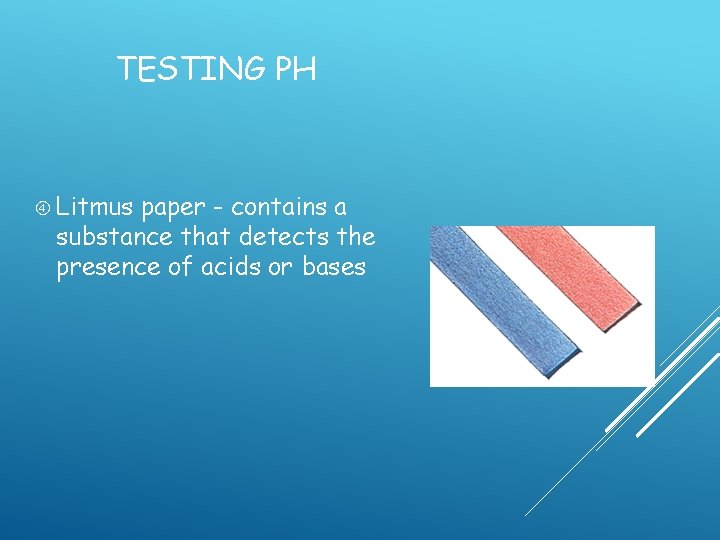 TESTING PH Litmus paper - contains a substance that detects the presence of acids TESTING PH Litmus paper - contains a substance that detects the presence of acids