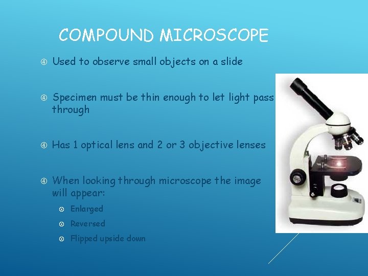 COMPOUND MICROSCOPE Used to observe small objects on a slide Specimen must be thin COMPOUND MICROSCOPE Used to observe small objects on a slide Specimen must be thin
