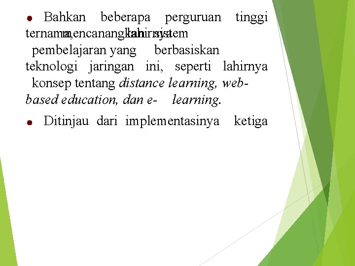 Bahkan beberapa perguruan tinggi ternama, mencanangkan lahirnya sistem pembelajaran yang berbasiskan teknologi jaringan ini,
