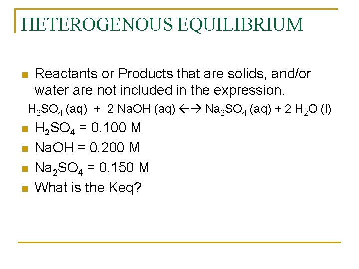HETEROGENOUS EQUILIBRIUM n Reactants or Products that are solids, and/or water are not included
