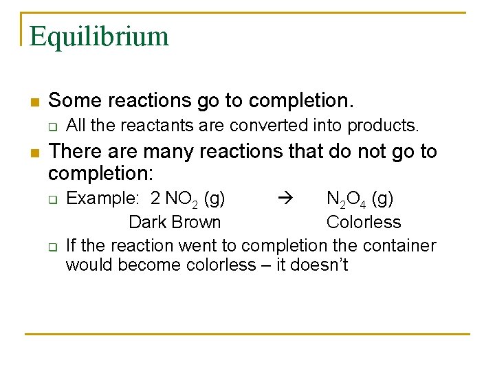 Equilibrium n Some reactions go to completion. q n All the reactants are converted