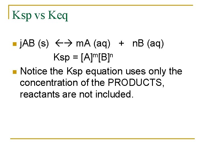 Ksp vs Keq j. AB (s) m. A (aq) + n. B (aq) Ksp