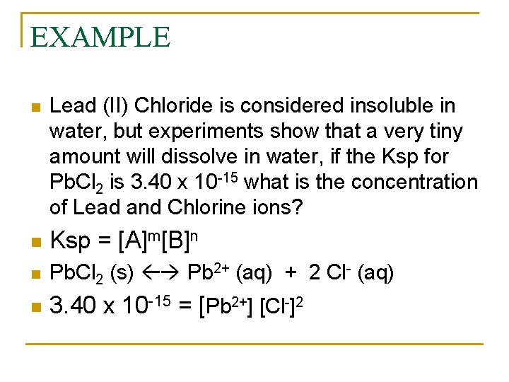 EXAMPLE n Lead (II) Chloride is considered insoluble in water, but experiments show that