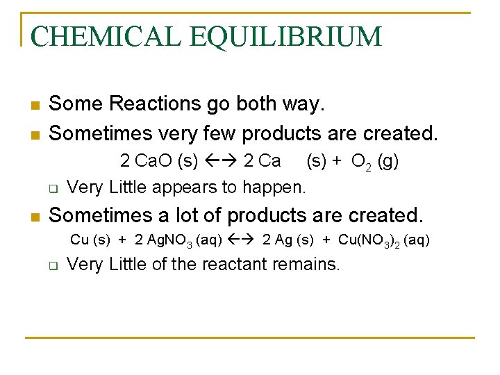 CHEMICAL EQUILIBRIUM n n Some Reactions go both way. Sometimes very few products are