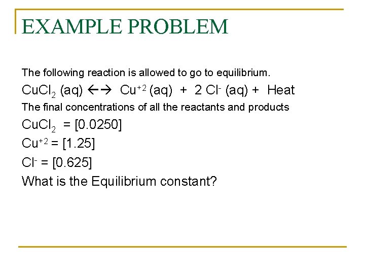 EXAMPLE PROBLEM The following reaction is allowed to go to equilibrium. Cu. Cl 2
