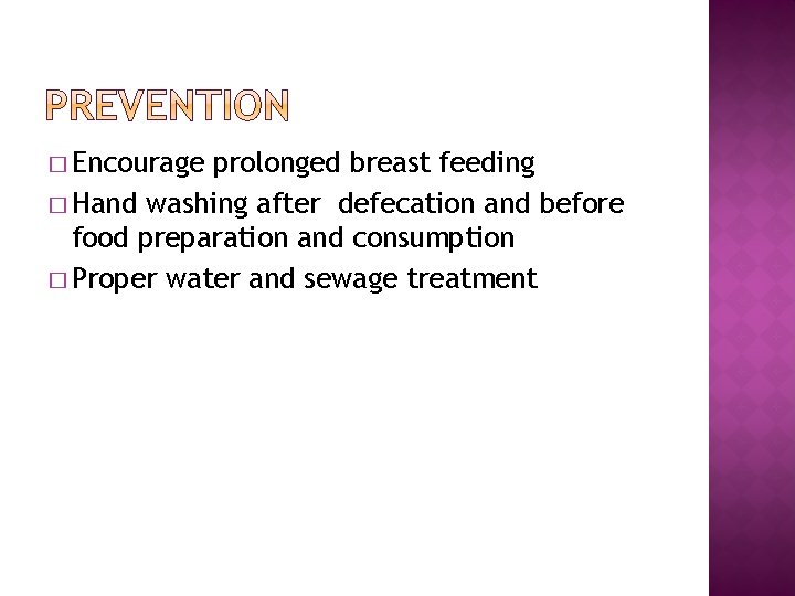 � Encourage prolonged breast feeding � Hand washing after defecation and before food preparation