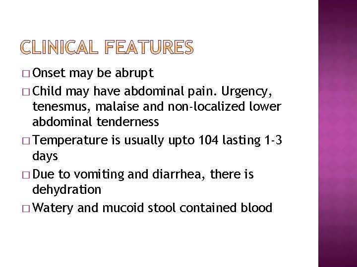 � Onset may be abrupt � Child may have abdominal pain. Urgency, tenesmus, malaise