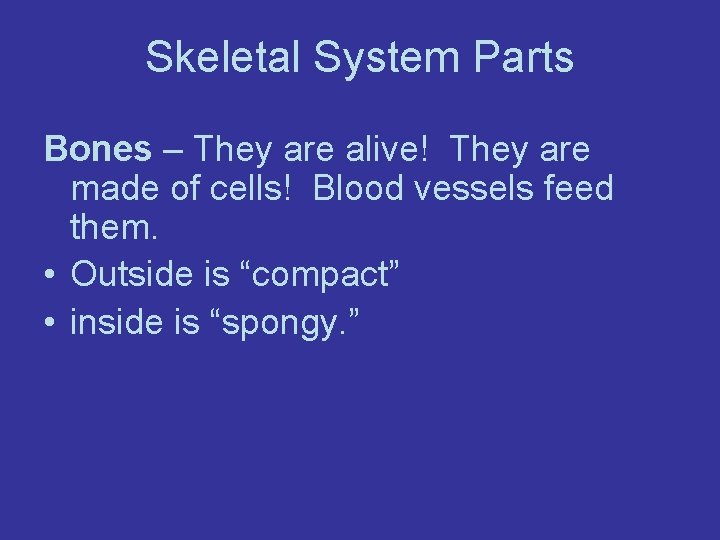 Skeletal System Parts Bones – They are alive! They are made of cells! Blood