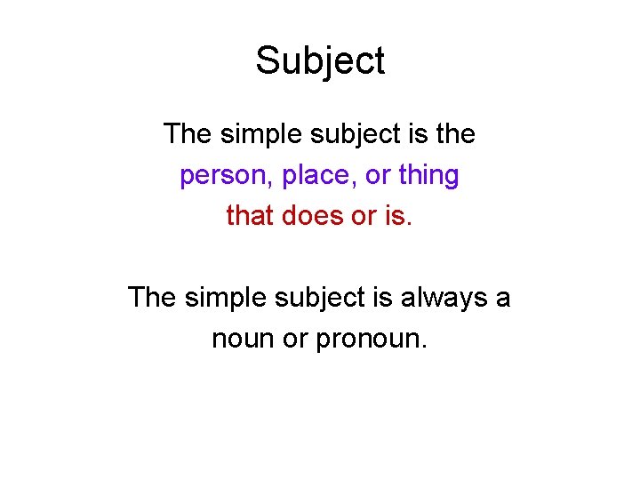 Subject The simple subject is the person, place, or thing that does or is.