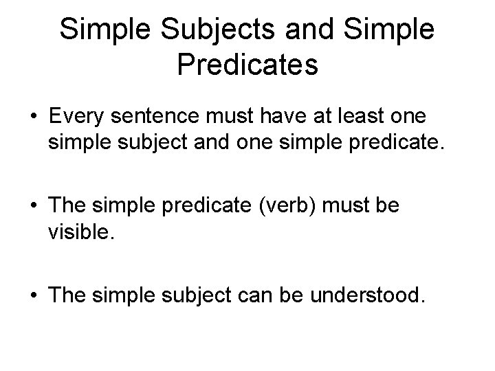 Simple Subjects and Simple Predicates • Every sentence must have at least one simple