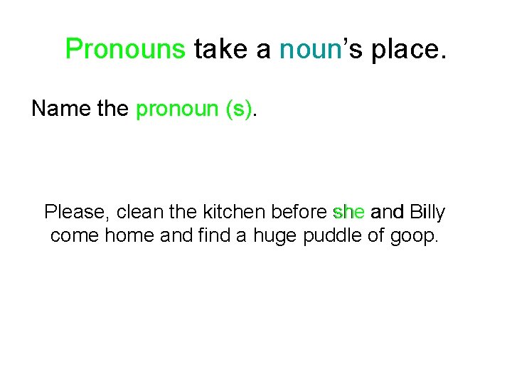 Pronouns take a noun’s place. Name the pronoun (s). Please, clean the kitchen before