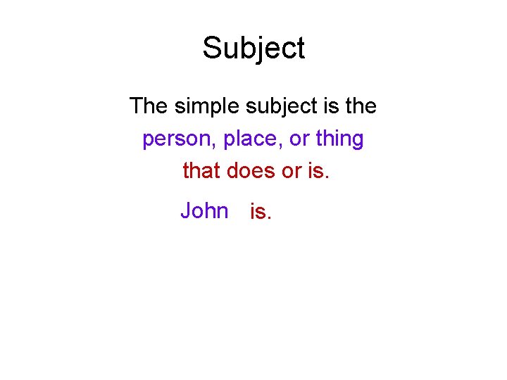 Subject The simple subject is the person, place, or thing that does or is.